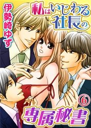 私はいじわる社長の専属秘書 6巻