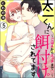 太一くんに餌付けされてます ～ごはんからエッチまで～（分冊版） 【第5話】