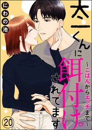 太一くんに餌付けされてます ～ごはんからエッチまで～（分冊版） 【第20話】