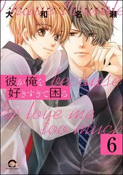 彼が俺を好きすぎて困る（分冊版） 【第6話】