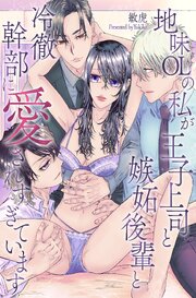 地味OLの私が王子上司と嫉妬後輩と冷徹幹部に愛されすぎています