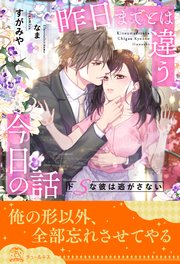 【全1-6セット】昨日までとは違う今日の話 ドSな彼は逃がさない【イラスト付】