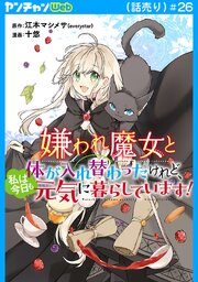 嫌われ魔女と体が入れ替わったけれど、私は今日も元気に暮らしています！(話売り)　#26