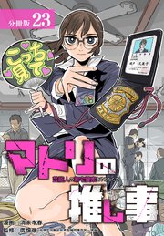 マトリの推し事　芸能人の家宅捜索をやりたくて 分冊版 23巻