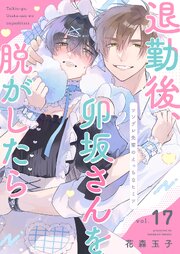 退勤後、卯坂さんを脱がしたら～ツンデレ先輩のえっちなヒミツ 17巻