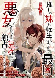 推しの妹に転生してしまったので、最凶の悪女になってお兄様を独占することにいたします(話売り)　#8
