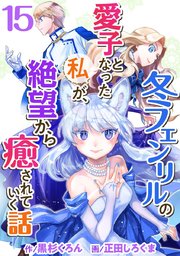 冬フェンリルの愛子となった私が、絶望から癒されていく話（15）