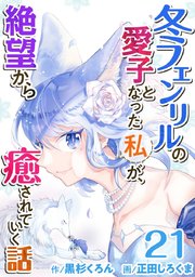 冬フェンリルの愛子となった私が、絶望から癒されていく話（21）