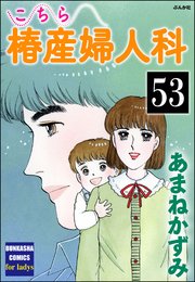 こちら椿産婦人科（分冊版） 【第53話】