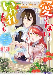 愛さないといわれましても ～元魔王の伯爵令嬢は生真面目軍人に餌付けをされて幸せになる～（コミック） ： 6