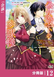 公女殿下の参謀様～『厄災の皇子』と呼ばれて忌み嫌われて殺されかけた僕は、復讐のために帝国に抗い続ける属国の公女殿下に参謀として取り入った結果、最高の幸せを手に入れました～【分冊版】（ノヴァコミックス）12