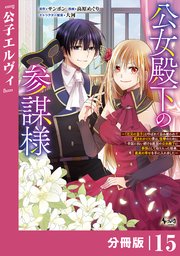 公女殿下の参謀様～『厄災の皇子』と呼ばれて忌み嫌われて殺されかけた僕は、復讐のために帝国に抗い続ける属国の公女殿下に参謀として取り入った結果、最高の幸せを手に入れました～【分冊版】（ノヴァコミックス）15
