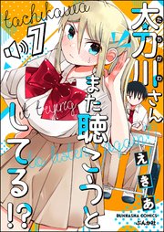 太刀川さんまた聴こうとしてる!?（分冊版） 【第7話】