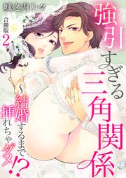 強引すぎる三角関係 ～ 結婚するまで挿れちゃダメ!?【合冊版】 2巻