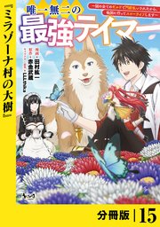 唯一無二の最強テイマー～国の全てのギルドで門前払いされたから、他国に行ってスローライフします～【分冊版】（ノヴァコミックス）15