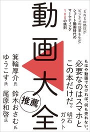 動画大全 「SNSの熱狂がビジネスの成果を生む」ショート動画時代のマーケティング100の鉄則