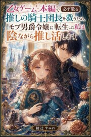乙女ゲーム本編で必ず散る推しの騎士団長を救うため、モブ男爵令嬢に転生した私は陰ながら推し活します