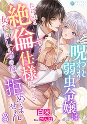 呪われ弱虫令嬢はただいま絶倫仕様につき女たらしと噂の彼を拒めません（８）