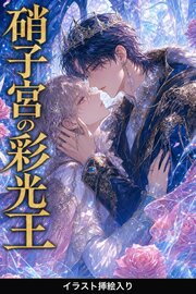 硝子宮の彩光王に拾われたΩの俺は、番として離してもらえない（挿絵版）