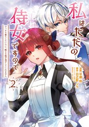 私はただの侍女ですので　 ひっそり暮らしたいのに、騎士王様が逃がしてくれません 　2