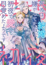 死ぬほど結婚嫌がってた殿下が初夜で愛に目覚めたようです