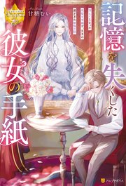 記憶を失くした彼女の手紙 消えてしまった完璧な令嬢と、王子の遅すぎた後悔の話