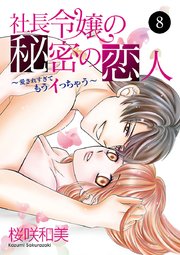 社長令嬢の秘密の恋人～愛されすぎてもうイっちゃう～ 8