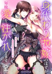 身代わり花嫁のはずが毎晩愛を注がれてます～初恋の人と離縁前提の子作り婚～5話