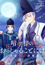 晴明様のおっしゃることには　平安陰陽診療録　【連載版】