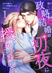 政略結婚の初夜に授かりました～冷徹社長の愛に溶かされて～【単行本版】