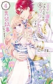 王子に溺愛されたくないので元プリンセスですが男装執事になります！ 【コミックシーモア限定おまけ付き】4巻