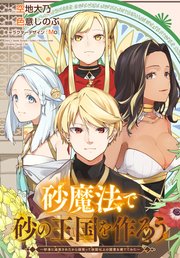 砂魔法で砂の王国を作ろう ～砂漠に追放されたから頑張って祖国以上の国家を建ててみた～ 【連載版】: 2