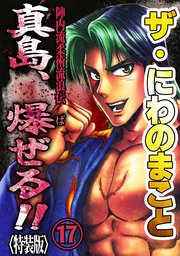 ザ・にわのまこと　陣内流柔術流浪伝　真島、爆ぜる！！17<特装版>