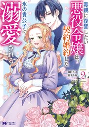 毒親に復讐したい悪役令嬢は、契約婚約した氷の貴公子に溺愛される（コミック） 2巻