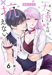 天使さんは抗えない～ドSな同期の甘い命令～［ばら売り］ 第6話