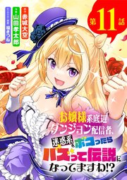 お嬢様系底辺ダンジョン配信者、迷惑系をボコったらバズって伝説になってますわ!?【単話】 11