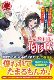 【電子限定版】王立騎士団の花形職 ～転移先で授かったのは、聖獣に愛される規格外な魔力と供給スキルでした～ 2