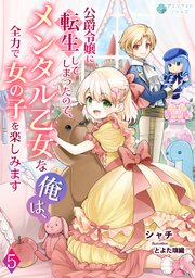 公爵令嬢に転生してしまったので、メンタル乙女な俺は、全力で女の子を楽しみます（5）