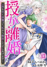 授か離婚～一刻も早く身籠って、私から解放してさしあげます！43