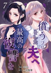 償うフリをした夫へ最高の復讐を 7巻