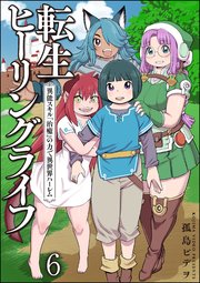転生ヒーリングライフ 異能スキル『治癒』の力で異世界ハーレム（分冊版） 【第6話】