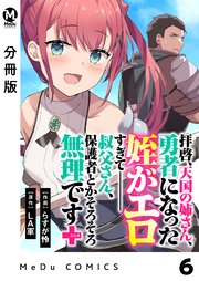 【分冊版】拝啓、天国の姉さん、勇者になった姪がエロすぎてーー 叔父さん、保護者とかそろそろ無理です＋（ぷらす） 6