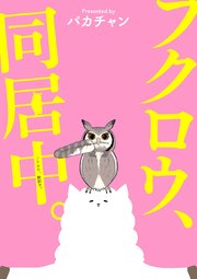 フクロウ、検討中。 9巻 フクロウ、同居中。