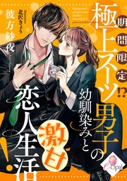 期間限定!? 極上スーツ男子の幼馴染みと激甘恋人生活！