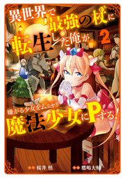 異世界で最強の杖に転生した俺が嫌がる少女をムリヤリ魔法少女にPする！ 2巻
