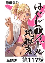 はぐれアイドル地獄変【単話版】 第117話