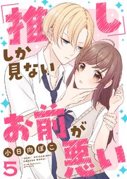 「推し」しか見ない、お前が悪い 5巻