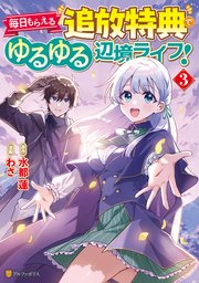 毎日もらえる追放特典でゆるゆる辺境ライフ！3