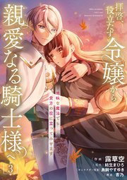 拝啓、役立たず令嬢から親愛なる騎士様へ～地味な魔法でも貴方の役に立ってみせます【電子単行本版】 3巻