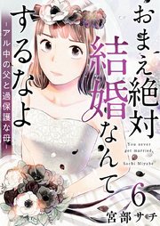 おまえ絶対結婚なんてするなよ－アル中の父と過保護な母－（6）
